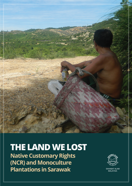 THE LAND WE LOST Native Customary Rights (NCR) and Monoculture Plantations in Sarawak