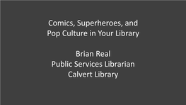 Comics, Superheroes, and Pop Culture in Your Library Brian Real