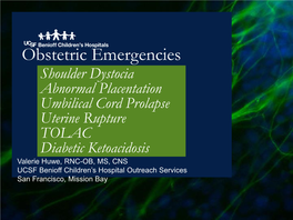 Uterine Rupture TOLAC Diabetic Ketoacidosis Valerie Huwe, RNC-OB, MS, CNS UCSF Benioff Children’S Hospital Outreach Services San Francisco, Mission Bay Objectives