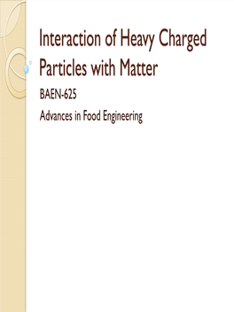 Interaction of Heavy Charged Particles with Matter BAEN-625 Advances in Food Engineering Heavy Charged Particles