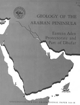 GEOLOGICAL SURVEY PROFESSIONAL PAPER 560-H Geology of the Arabian Peninsula Eastern Aden Protectorate and Part of Dhufar