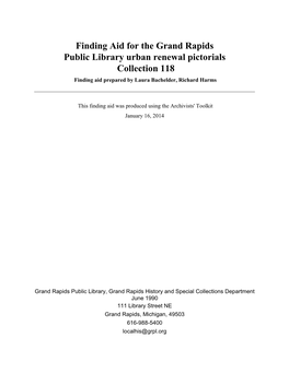 Finding Aid for the Grand Rapids Public Library Urban Renewal Pictorials Collection 118 Finding Aid Prepared by Laura Bachelder, Richard Harms