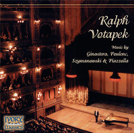 Ralph Votapek Music by Ginastera, Poulenc, Szymanowski & Piazzolla Ralph Votapek Music by Ginastera, Poulenc, Szymanowski and Piazzolla