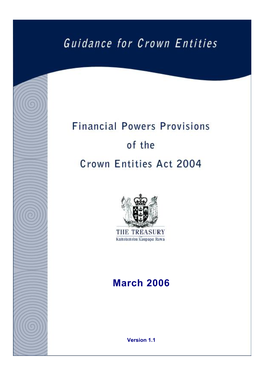 Financial Powers Provisions of the Crown Entities Act 2004 (The Act) and the Crown Entities (Financial Powers) Regulations 2005 (The Regulations).1