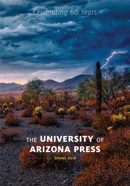 UNIVERSITY of ARIZONA PRESS SPRING 2019 the University of Arizona Press Is the Premier Publisher of Academic, Regional, and Literary Works in the State of Arizona