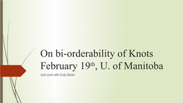 On Bi-Orderability of Knots February 19Th, U. of Manitoba Joint Work with Cody Martin Links