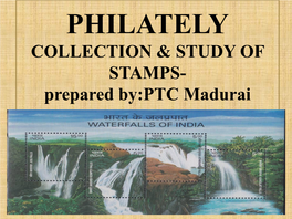 COLLECTION & STUDY of STAMPS- Prepared By:PTC Madurai