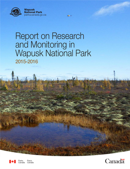 Report on Research and Monitoring in Wapusk National Park 2015-2016 2 Report on Research and Monitoring in Wapusk National Park TABLE of CONTENTS