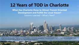 Charlotte What Has Charlotte Done to Attract Transit Oriented Development and Fulfill the Local Vision? Lessons Learned • What’S Next?