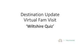 Destination Update Virtual Fam Visit ‘Wiltshire Quiz’ Welcome to Timeless Wiltshire Visitwiltshire & Great West Way Update