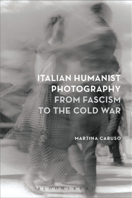 Italian Humanist Photography from Fascism to the Cold War