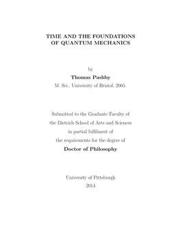 TIME and the FOUNDATIONS of QUANTUM MECHANICS by Thomas Pashby M. Sci., University of Bristol, 2005 Submitted to the Graduate Fa