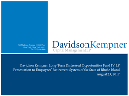 Davidson Kempner Long-Term Distressed Opportunities Fund IV LP Presentation to Employees’ Retirement System of the State of Rhode Island August 23, 2017