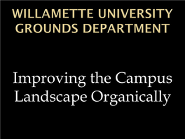 Improving the Campus Landscape Organically Willamette University No Longer Uses Petroleum Based Fertilizers Or Pesticides