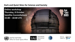 Dark and Quiet Skies for Science and Society Online Workshop Thursday, 8 October Satellite Constellations 15:00