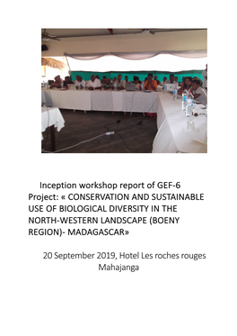 Inception Workshop Report of GEF-6 Project: « CONSERVATION and SUSTAINABLE USE of BIOLOGICAL DIVERSITY in the NORTH-WESTERN LANDSCAPE (BOENY REGION)- MADAGASCAR»