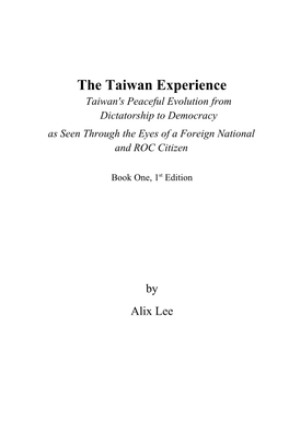 The Taiwan Experience Taiwan's Peaceful Evolution from Dictatorship to Democracy As Seen Through the Eyes of a Foreign National and ROC Citizen
