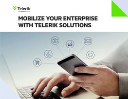MOBILIZE YOUR ENTERPRISE with TELERIK SOLUTIONS Work Doesn’T Just Happen in the Office
