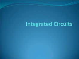 Integrated Circuits • Its Importance Is Well-Known • Invention of Jack Kilby and Robert Noyce