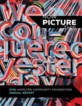 HAMILTON COMMUNITY FOUNDATION ANNUAL REPORT MESSAGE from the BOARD NOW PICTURE THIS CHAIR and the PRESIDENT & CEO Creating Positive Change Is an Art