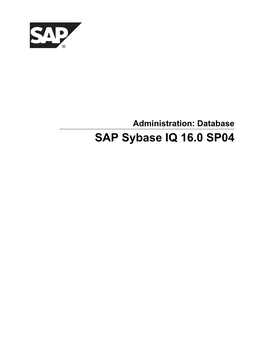 Administration: Database SAP Sybase IQ 16.0 SP04 DOCUMENT ID: DC01771-01-1604-01 LAST REVISED: May 2014 Copyright © 2014 by SAP AG Or an SAP Affiliate Company