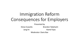 Immigration Reform Consequences for Employers Presented by Eloise Scavella Brandon Takahashi Jang Im Hamel Vyas Moderator: Davis Bae Why Does Immigration Matter?