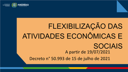 FLEXIBILIZAÇÃO DAS ATIVIDADES ECONÔMICAS E SOCIAIS a Partir De 19/07/2021