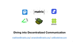Diving Into Decentralized Communication Matthew@Matrix.Org | Amandine@Matrix.Org | Cel@Celehner.Com