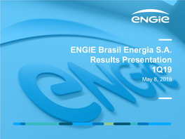 ENGIE Brasil Energia S.A. Results Presentation 1Q19 May 8, 2019 DISCLAIMER