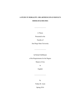 A STUDY in MORALITY: SIR ARTHUR CONAN DOYLE's SHERLOCK HOLMES a Thesis Presented to the Faculty of San Diego St