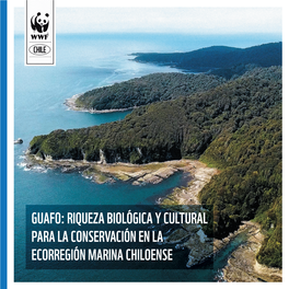 GUAFO: RIQUEZA BIOLÓGICA Y CULTURAL PARA LA CONSERVACIÓN EN LA ECORREGIÓN MARINA CHILOENSE Wwf.Cl