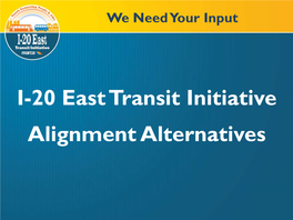 I-20 East Transit Initiative Alignment Alternatives We Need Your Input