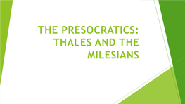 THE PRESOCRATICS: THALES and the MILESIANS Where/When Did This Begin?