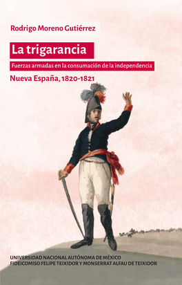 La Trigarancia. Fuerzas Armadas En La Consumación De La Independencia Nueva España, 1820-1821