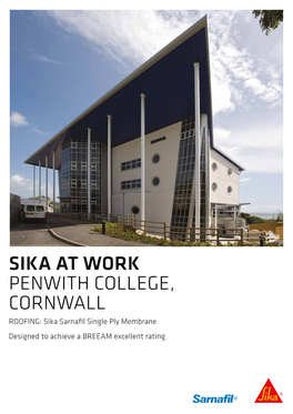 PENWITH COLLEGE, CORNWALL ROOFING: Sika Sarnafil Single Ply Membrane Designed to Achieve a BREEAM Excellent Rating PENWITH COLLEGE OPTS for SIKA SARNAFIL