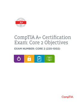 Comptia A+ Certification Exam: Core 2 Objectives EXAM NUMBER: CORE 2 (220-1002) About the Exam