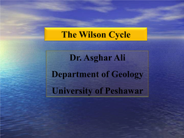 The Wilson Cycle Dr. Asghar Ali Department of Geology University