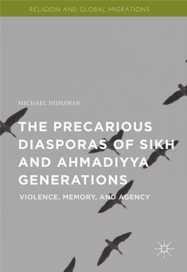 THE PRECARIOUS DIASPORAS of SIKH and AHMADIYYA GENERATIONS VIOLENCE, MEMORY, and AGENCY Religion and Global Migrations