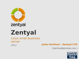 Zentyal Linux Small Business Server 2013 Julien Kerihuel – Zentyal CTO [ Jkerihuel@Zentyal.Com ] What Is Zentyal?