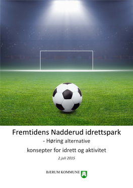 Fremtidens Nadderud Idrettspark - Høring Alternative Konsepter for Idrett Og Aktivitet 2.Juli 2015