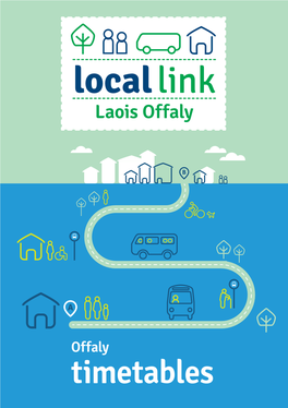 Offaly Timetables *Please Note All Times Are Approximate and Subject to Change Local Link Laois Offaly 1 Timetables