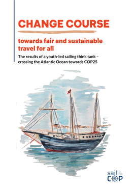 CHANGE COURSE Towards Fair and Sustainable Travel for All the Results of a Youth-Led Sailing Think Tank – Crossing the Atlantic Ocean Towards COP25 Sail to the COP