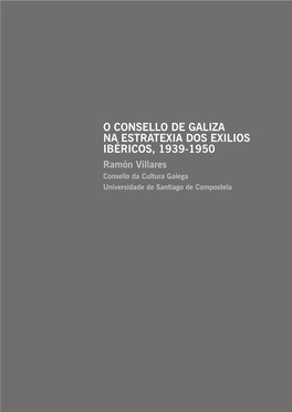 O CONSELLO DE GALIZA NA ESTRATEXIA DOS EXILIOS IBÉRICOS, 1939-1950 Ramón Villares Consello Da Cultura Galega Universidade De Santiago De Compostela