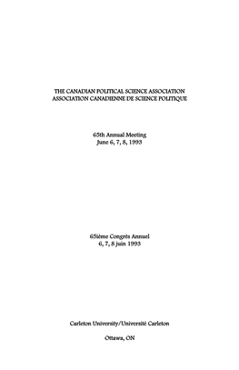 THE CANADIAN POLITICAL SCIENCE ASSOCIATION ASSOCIATION CANADIENNE DE SCIENCE POLITIQUE 65Th Annual Meeting June 6, 7, 8, 1993 65