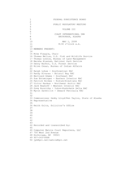 1 FEDERAL SUBSISTENCE BOARD 2 3 PUBLIC REGULATORY MEETING 4 5 VOLUME III 6 7 COAST INTERNATIONAL INN 8 ANCHORAGE, ALASKA 9 10 MAY 1, 2008 11 8:30 O'clock A.M