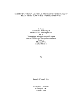 GUILMANT's “CREDO”: a CATHOLIC PIPE ORGANIST's THEOLOGY of MUSIC at the TURN of the TWENTIETH CENTURY a Thesis Submitted