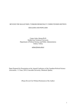 1 BEYOND the BALLOT BOX: TURKISH DEMOCRACY UNDER TENSION BETWEN IDEALISM and POPULISM Canan Aslan Akman,Ph.D Middle East Technic