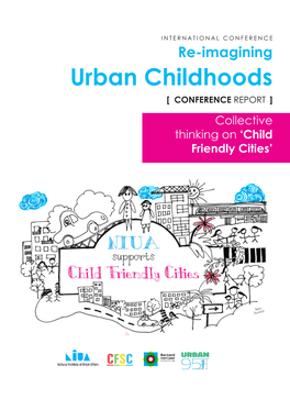 Urban Childhoods [ CONFERENCE REPORT ] Collective Thinking on ‘Child Friendly Cities’ ABOUT the CONFERENCE