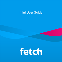 Mini User Guide Welcome to Fetch