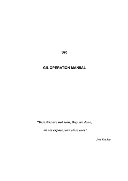 S20 GIS OPERATION MANUAL “Disasters Are Not Born, They Are